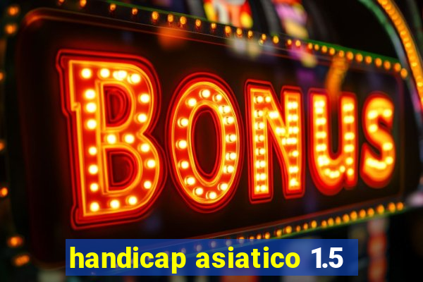 handicap asiatico 1.5