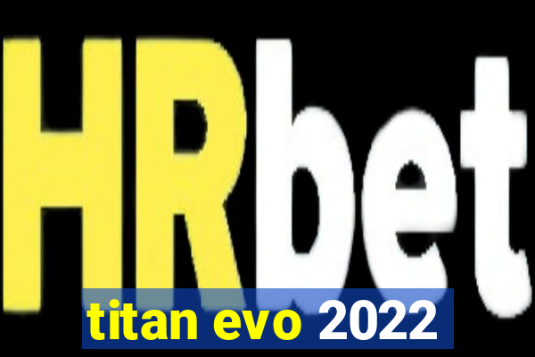 titan evo 2022