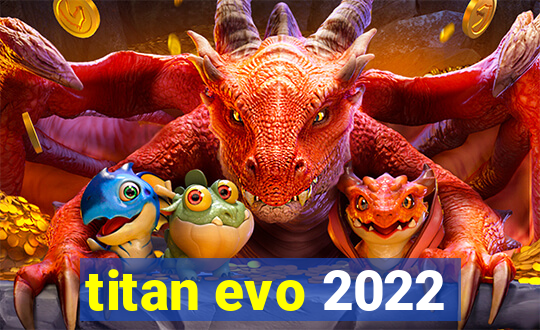 titan evo 2022