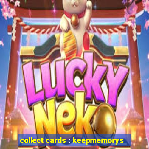 collect cards : keepmemorys