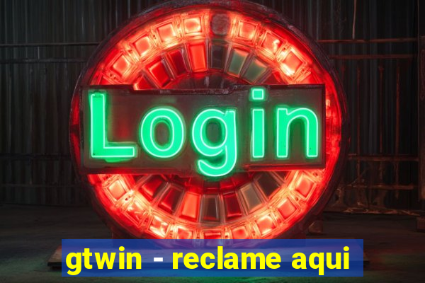 gtwin - reclame aqui