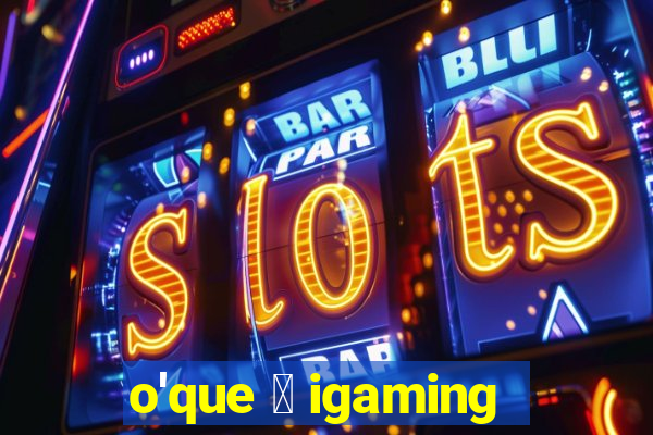 o'que 茅 igaming