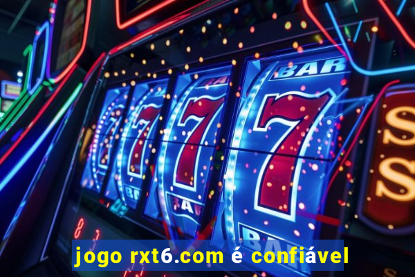 jogo rxt6.com é confiável