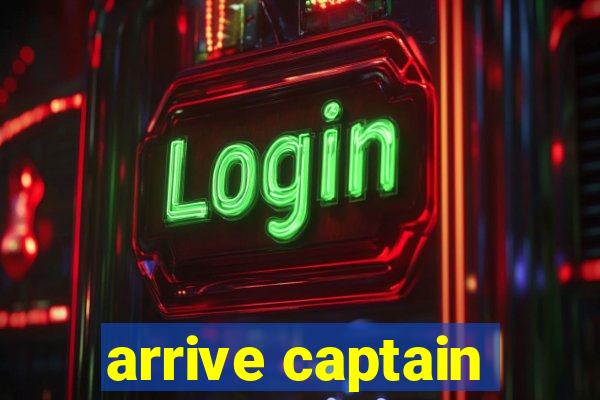 arrive captain