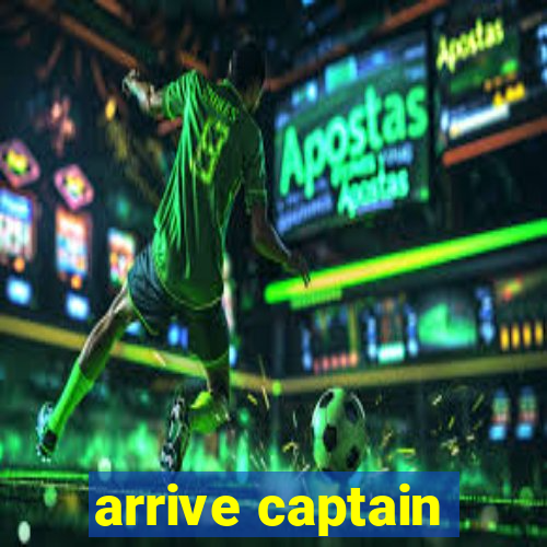 arrive captain