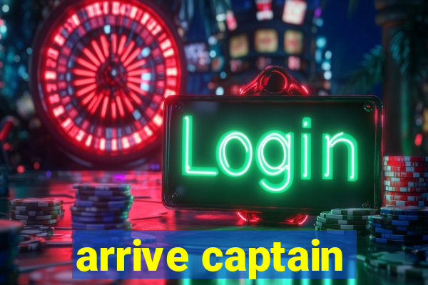 arrive captain