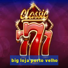 big loja porto velho