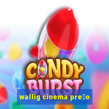 wallig cinema pre莽o