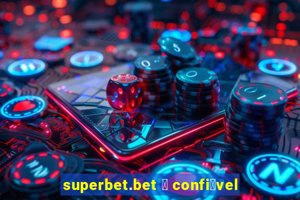 superbet.bet 茅 confi谩vel