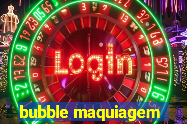 bubble maquiagem