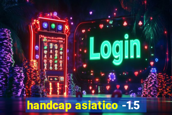 handcap asiatico -1.5