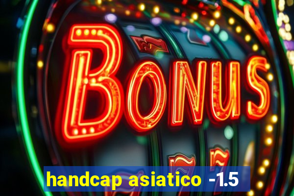 handcap asiatico -1.5