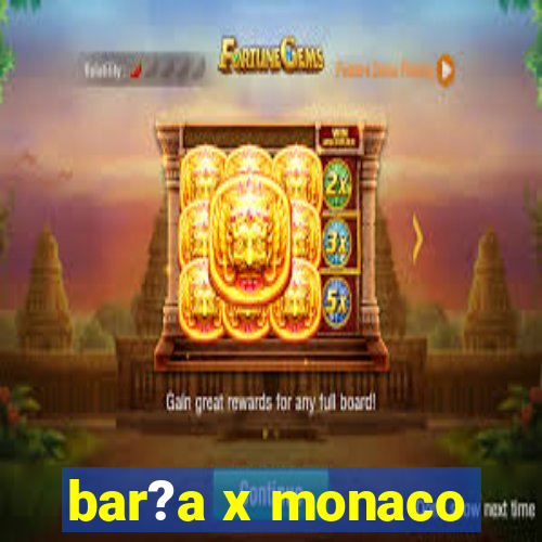 bar?a x monaco