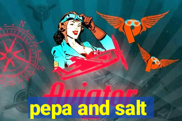 pepa and salt