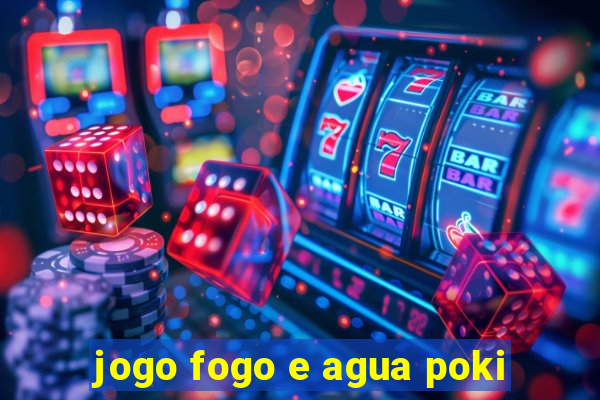 jogo fogo e agua poki