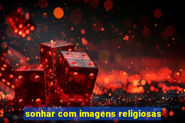 sonhar com imagens religiosas