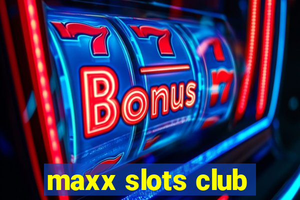 maxx slots club