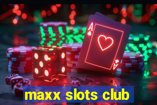 maxx slots club