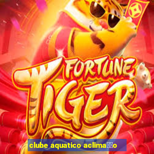 clube aquatico aclima莽茫o