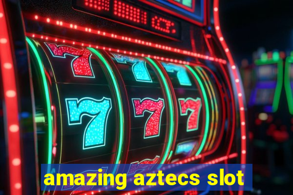 amazing aztecs slot