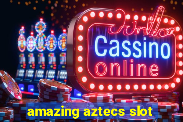 amazing aztecs slot