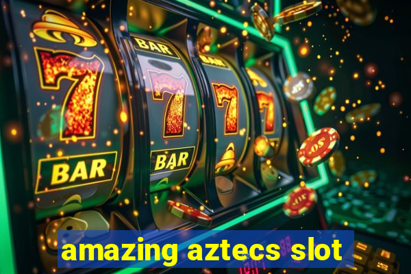 amazing aztecs slot