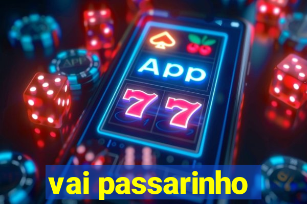 vai passarinho