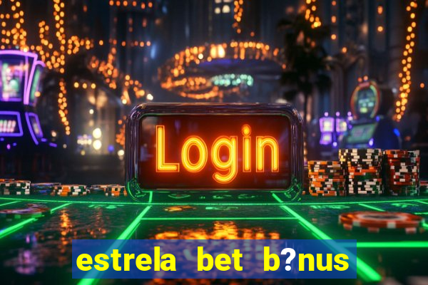 estrela bet b?nus 5 reais