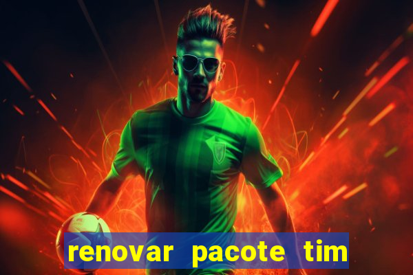 renovar pacote tim beta antes do prazo