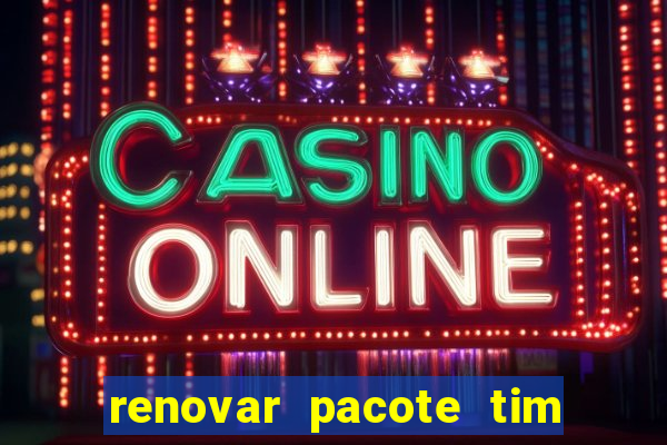 renovar pacote tim beta antes do prazo