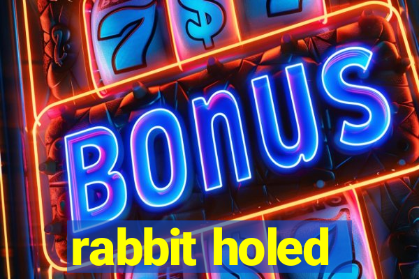 rabbit holed