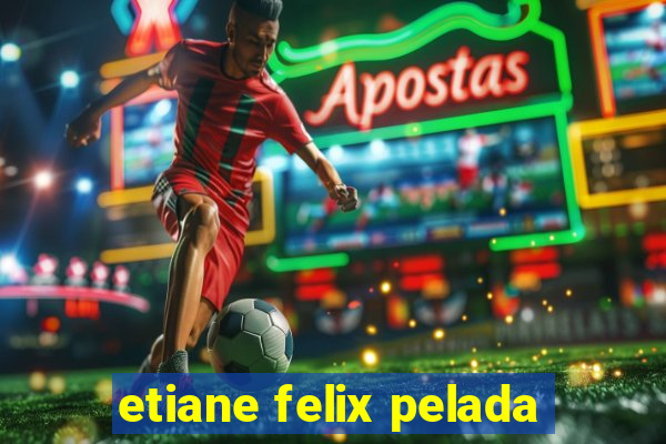 etiane felix pelada