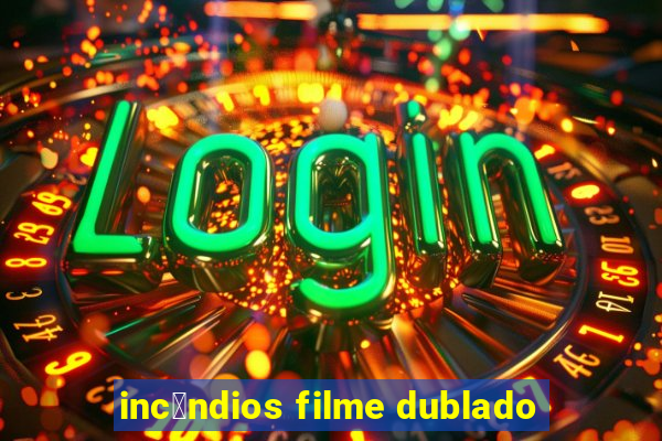 inc锚ndios filme dublado