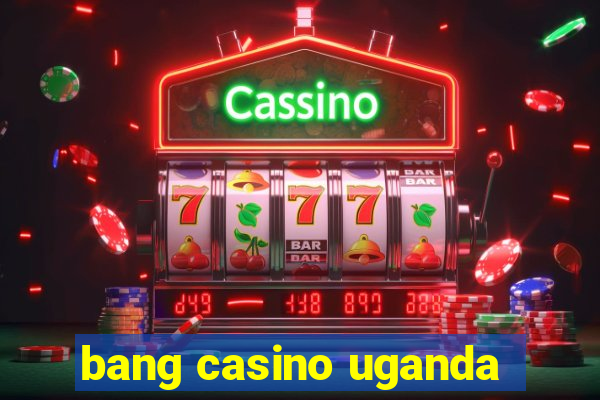 bang casino uganda