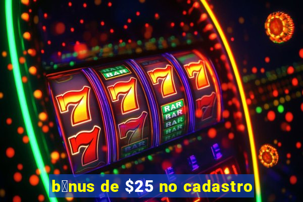 b么nus de $25 no cadastro