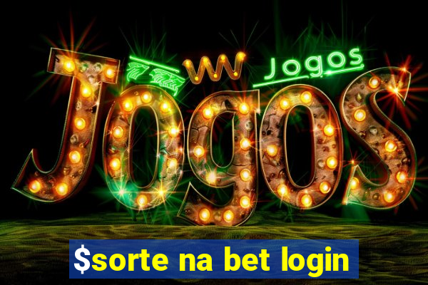 $sorte na bet login