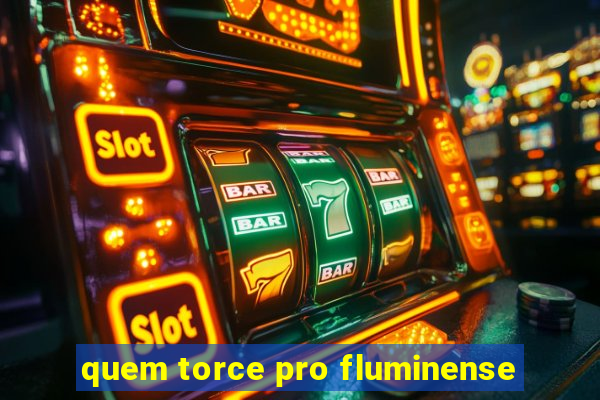 quem torce pro fluminense