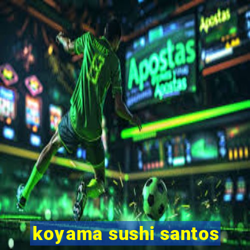 koyama sushi santos