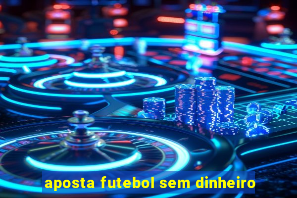 aposta futebol sem dinheiro