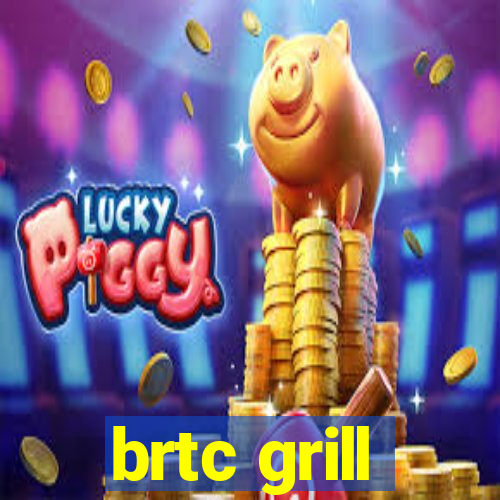 brtc grill