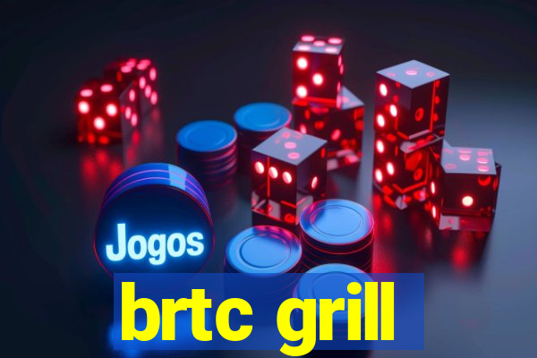 brtc grill