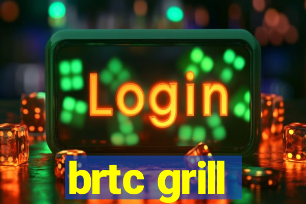 brtc grill