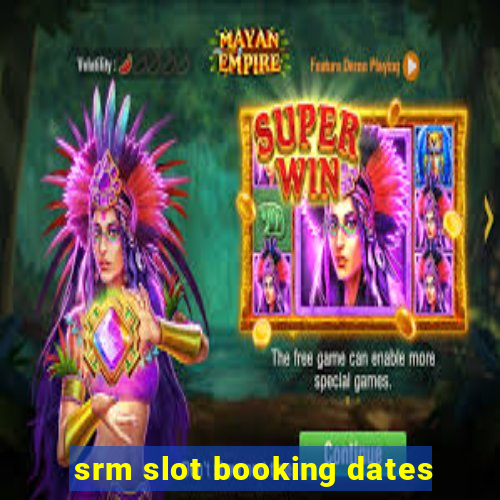 srm slot booking dates