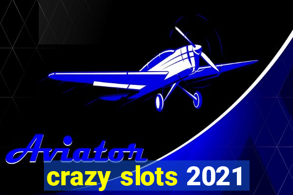 crazy slots 2021