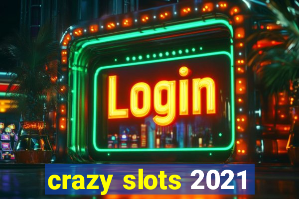 crazy slots 2021