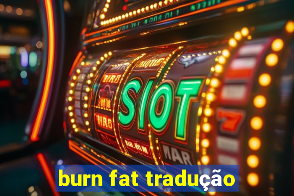 burn fat tradução