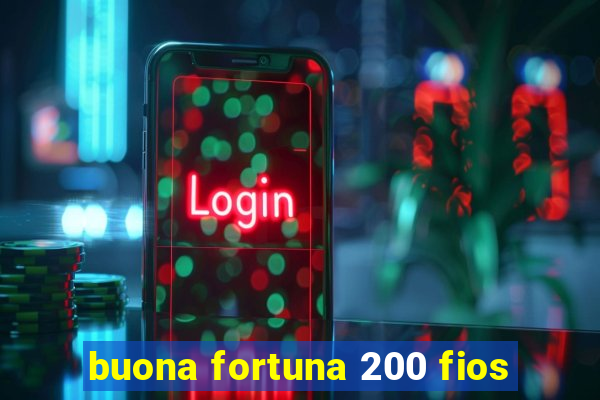 buona fortuna 200 fios