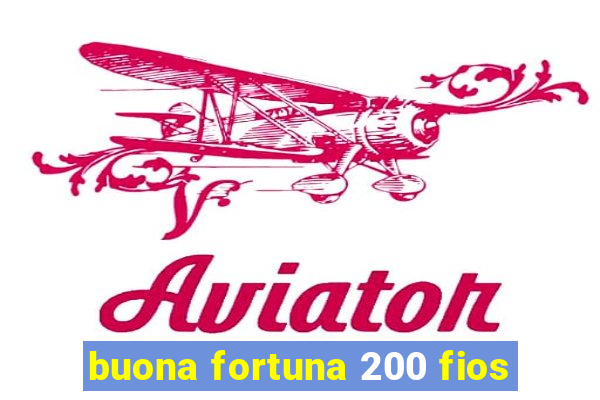 buona fortuna 200 fios