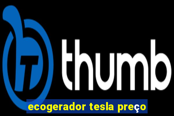 ecogerador tesla preço