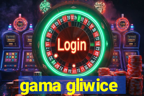 gama gliwice